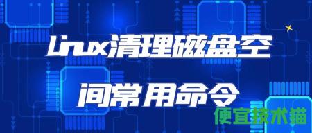 Linux清理磁盘空间常用命令  Linux清理 Linux清理磁盘 Linux清理命令 第1张